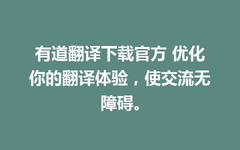 有道翻译下载官方 优化你的翻译体验，使交流无障碍。