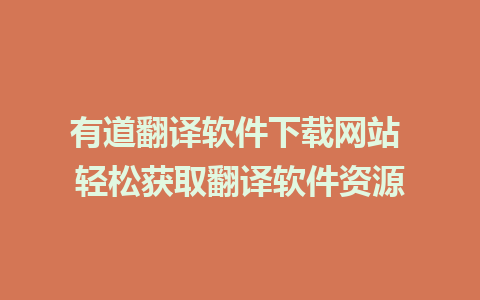 有道翻译软件下载网站 轻松获取翻译软件资源