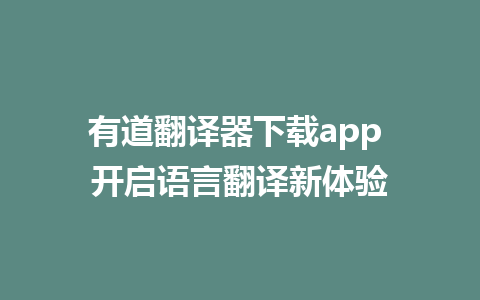 有道翻译器下载app 开启语言翻译新体验