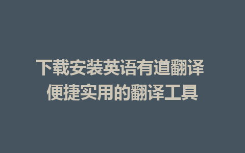 下载安装英语有道翻译 便捷实用的翻译工具