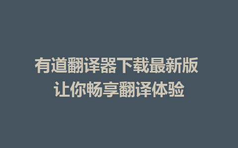 有道翻译器下载最新版 让你畅享翻译体验