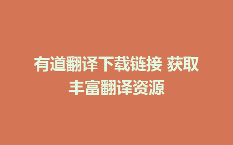 有道翻译下载链接 获取丰富翻译资源