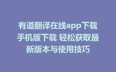 有道翻译在线app下载手机版下载 轻松获取最新版本与使用技巧