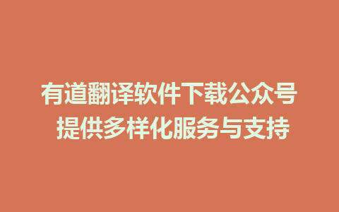 有道翻译软件下载公众号 提供多样化服务与支持