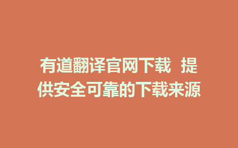 有道翻译官网下载  提供安全可靠的下载来源