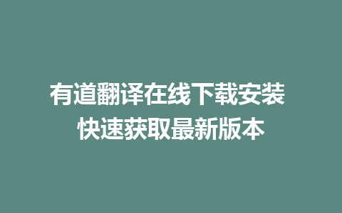 有道翻译在线下载安装 快速获取最新版本