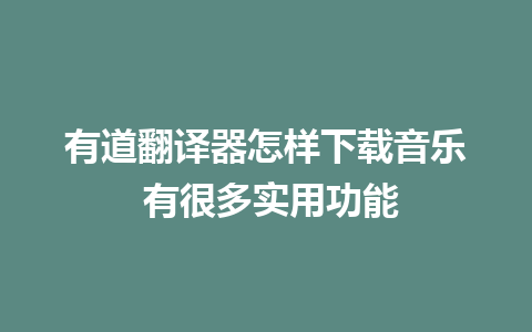 有道翻译器怎样下载音乐 有很多实用功能