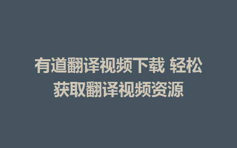 有道翻译视频下载 轻松获取翻译视频资源