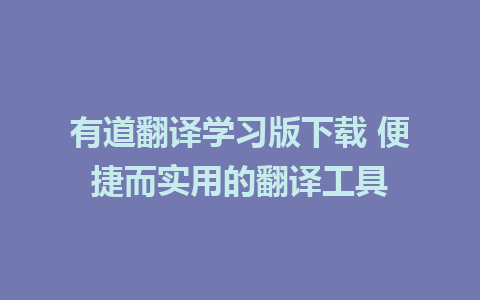 有道翻译学习版下载 便捷而实用的翻译工具