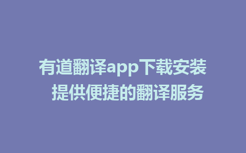 有道翻译app下载安装  提供便捷的翻译服务