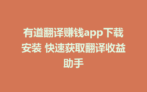 有道翻译赚钱app下载安装 快速获取翻译收益助手