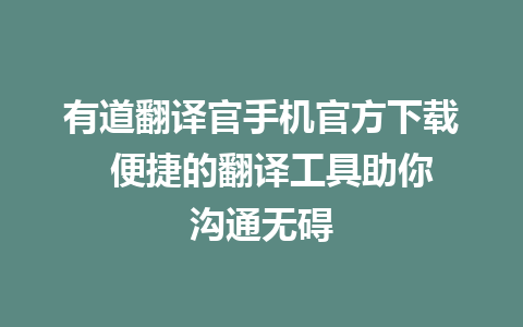 有道翻译官手机官方下载  便捷的翻译工具助你沟通无碍