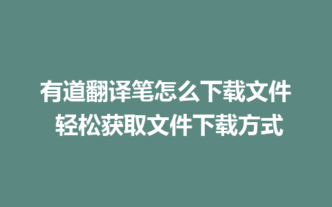 有道翻译笔怎么下载文件 轻松获取文件下载方式