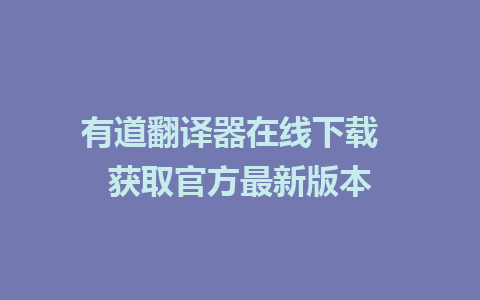 有道翻译器在线下载  获取官方最新版本