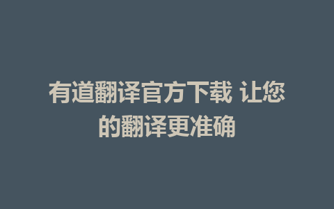 有道翻译官方下载 让您的翻译更准确