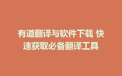 有道翻译与软件下载 快速获取必备翻译工具