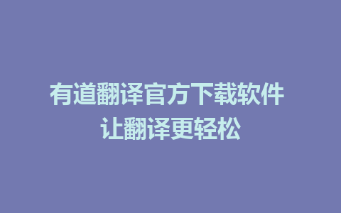 有道翻译官方下载软件 让翻译更轻松