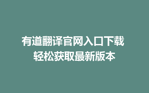 有道翻译官网入口下载 轻松获取最新版本