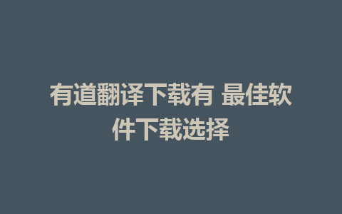 有道翻译下载有 最佳软件下载选择