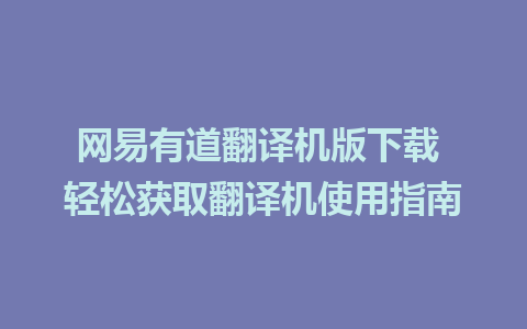 网易有道翻译机版下载 轻松获取翻译机使用指南