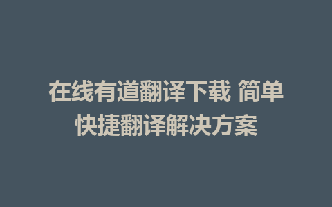 在线有道翻译下载 简单快捷翻译解决方案